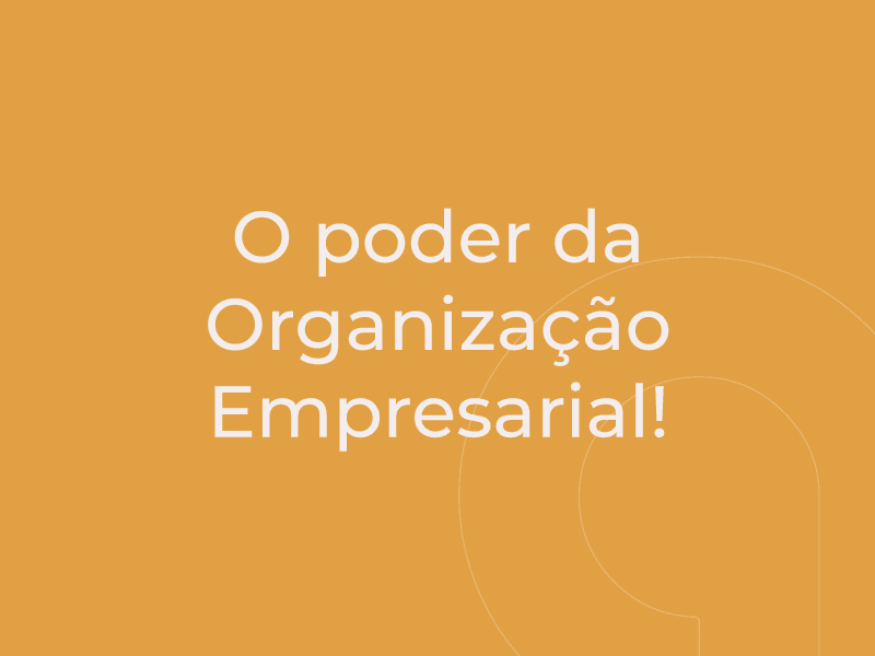 O poder da Organização Empresarial!