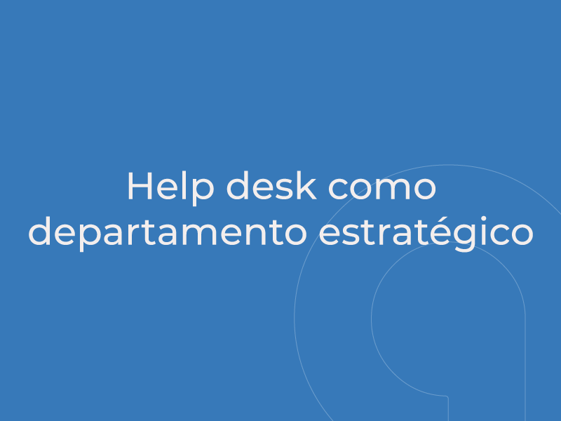 Help desk como departamento estratégico